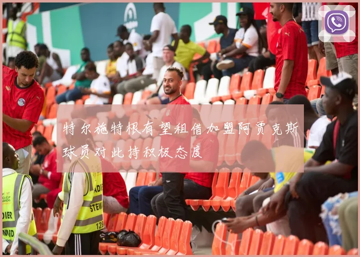 特尔施特根有望租借加盟阿贾克斯球员对此持积极态度