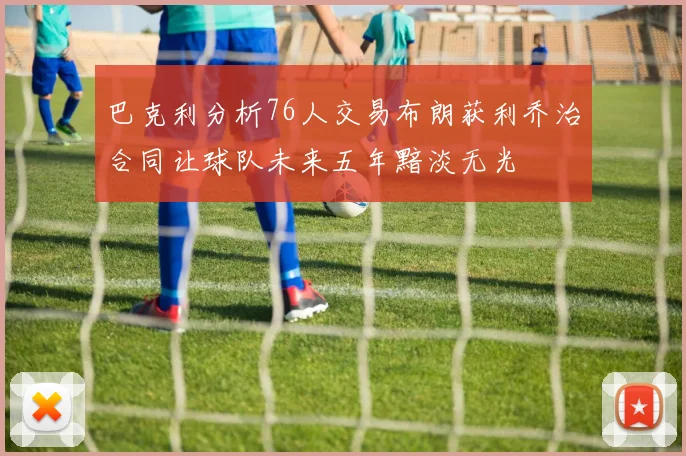 巴克利分析76人交易布朗获利乔治合同让球队未来五年黯淡无光